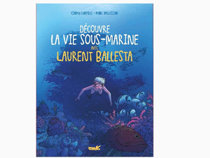 Idée lecture pour les enfants avec Laurent Ballesta : à la découverte des fonds sous-marins