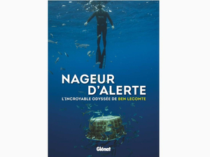 Instant lecture : Nageur d'alerte, l'incroyable odyssée de Ben Lecomte 