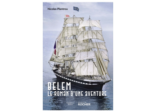 Le roman du Belem, une aventure racontée par le Président de la Fondation