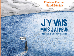 Instant lecture : «J'y vais mais j'ai peur. Journal d'une navigatrice» par Clarisse Crémer et Maud Bénézit