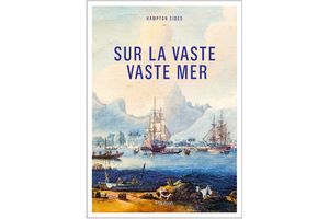 « Sur la vaste, vaste mer » : une odyssée historique signée Hampton Sides